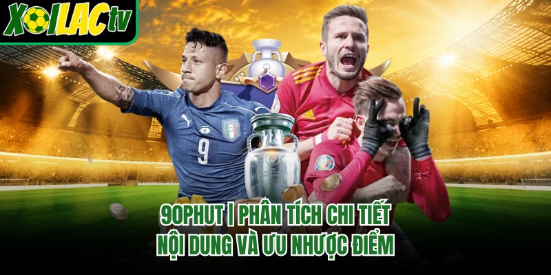 90phut | Phân Tích Chi Tiết Nội Dung Và Ưu Nhược Điểm