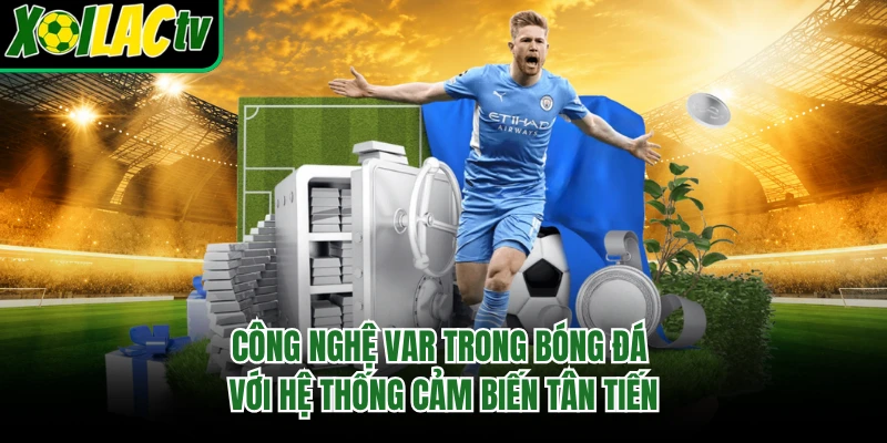 Công nghệ var trong bóng đá với hệ thống cảm biến tân tiến