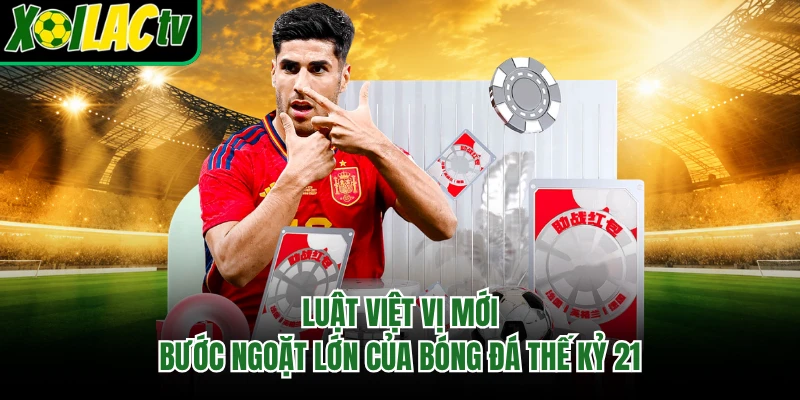 Luật Việt Vị Mới - Bước Ngoặt Lớn Của Bóng Đá Thế Kỷ 21