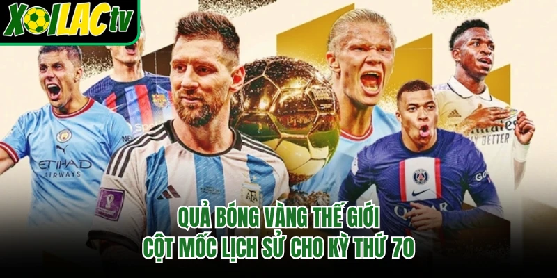 Quả Bóng Vàng Thế Giới - Cột Mốc Lịch Sử Cho Kỳ Thứ 70