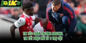 Tin Tức Chấn Thương Arsenal - Tin Tốt Phục Hồi Từ 3 Trụ Cột